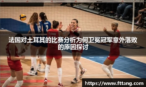 金年会法国对土耳其的比赛分析为何卫冕冠军意外落败的原因探讨